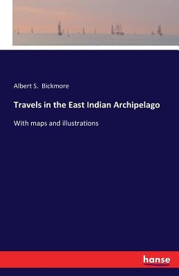 Travels in the East Indian Archipelago: With maps and illustrations by Bickmore, Albert S.