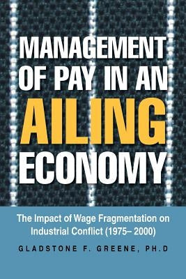 Management of Pay in an Ailing Economy: The Impact of Wage Fragmentation on Industrial Conflict (1975- 2000) by Greene, Gladstone F.