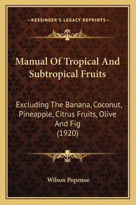 Manual Of Tropical And Subtropical Fruits: Excluding The Banana, Coconut, Pineapple, Citrus Fruits, Olive And Fig (1920) by Popenoe, Wilson