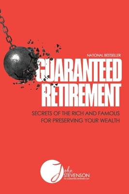 Guaranteed Retirement: Secrets of the Rich and Famous for Preserving Your Wealth by Stevenson, John