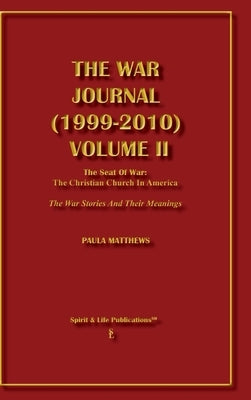 The War Journal (1999-2010) Volume II: The Seat of War: The Christian Church in America The War Stories and Their Meanings by Matthews, Paula