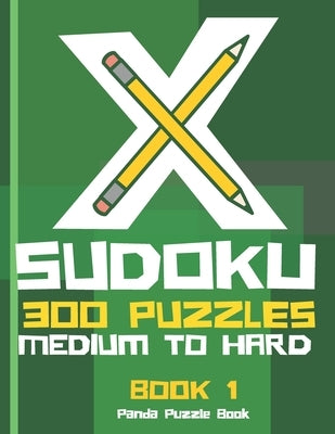 X Sudoku - 300 Puzzles Medium to Hard - Book 1: Sudoku Variations - Sudoku X Puzzle Books by Book, Panda Puzzle