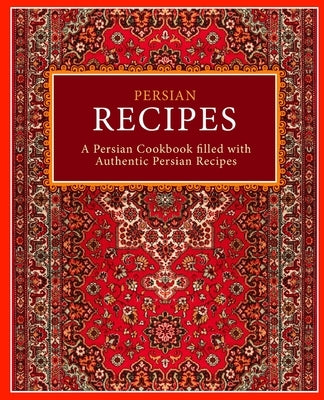 Persian Recipes: A Persian Cookbook Filled with Authentic Persian Recipes by Press, Booksumo