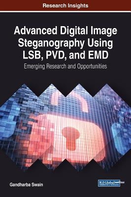 Advanced Digital Image Steganography Using LSB, PVD, and EMD: Emerging Research and Opportunities by Swain, Gandharba