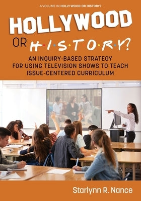 Hollywood or History?: An Inquiry-Based Strategy for Using Television Shows to Teach Issue-Centered Curriculum by Nance, Starlynn R.