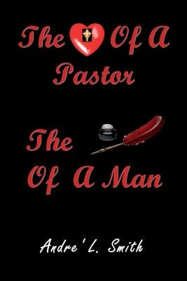 The Heart Of A Pastor, The Pen Of A Man by Smith, L. Andre