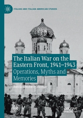 The Italian War on the Eastern Front, 1941-1943: Operations, Myths and Memories by Scianna, Bastian Matteo