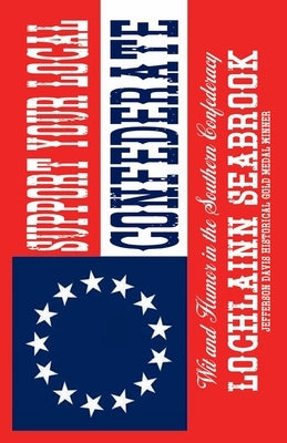 Support Your Local Confederate: Wit and Humor in the Southern Confederacy by Seabrook, Lochlainn