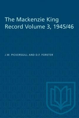 The Mackenzie King Record Volume 3, 1945/46 by Pickersgill, J. W.
