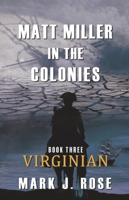Matt Miller in the Colonies: Book Three: Virginian by Rose, Mark J.