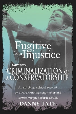 Fugitive From Injustice Part 2: Criminalization of a Conservatorship by Kyzer, Martha Warnock