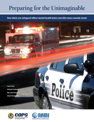 Preparing for the Unimaginable: How Chiefs Can Safeguard Officer Mental Health Before and After Mass Casualty Events by Usher, Laura
