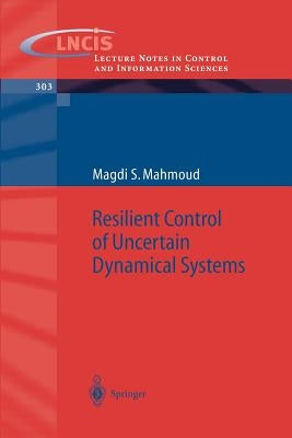 Resilient Control of Uncertain Dynamical Systems by Mahmoud, Magdi S.