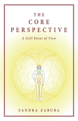 The Core Perspective: A Still Point of View by Zaruba, Sandra