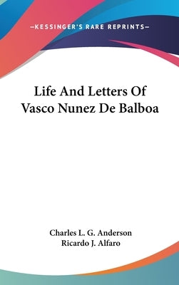 Life And Letters Of Vasco Nunez De Balboa by Anderson, Charles L. G.