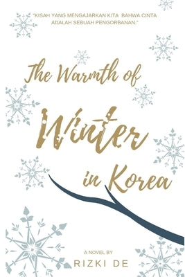The Warmth of Winter in Korea (Bahasa Indonesia): Ketika Cinta Menjadi Alasan Bagi Seseorang Untuk Berubah dan Melupakan Masalalu by de, Rizki