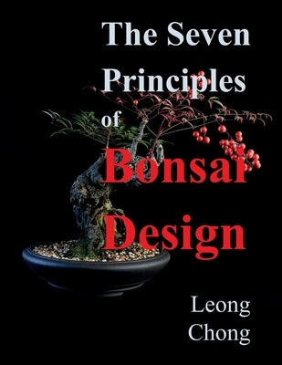The Seven Principles of Bonsai Design by Chong, Leong