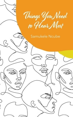 Things You Need to Hear Most: A collection of poetry and notes rooted in self-love by Ncube, Samukele