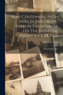Semi-centennial High Jinks In The Grove, Held In Field Circle On The Night Of Friday July 28, 1922: Haig Patigian, Sire by Bohemian Club (San Francisco, Calif ).