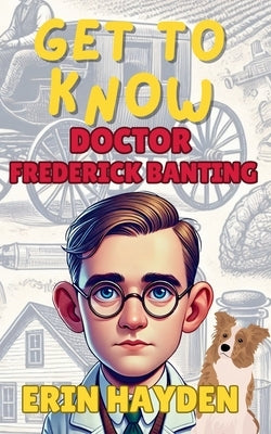 Get to Know Frederick Banting by Hayden, Erin