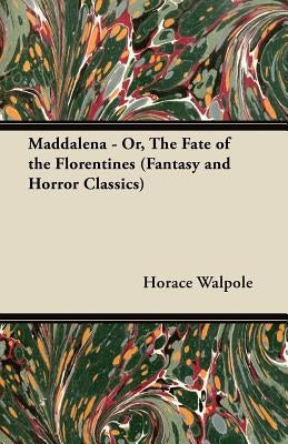 Maddalena - Or, the Fate of the Florentines (Fantasy and Horror Classics) by Walpole, Horace