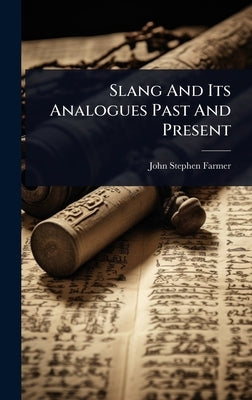 Slang And Its Analogues Past And Present by Farmer, John Stephen