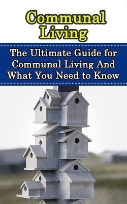 Communal Living: The Ultimate Guide for Communal Living And What You Need to Know by Hulse, Julian