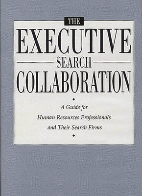 The Executive Search Collaboration: A Guide for Human Resources Professionals and Their Search Firms by Jones Parker, Janet