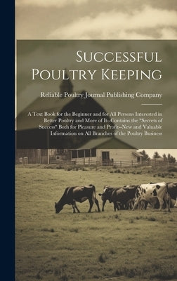 Successful Poultry Keeping; a Text Book for the Beginner and for all Persons Interested in Better Poultry and More of It--contains the "secrets of Suc by Reliable Poultry Journal Publishing C