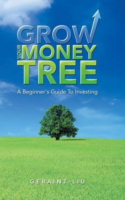 Grow Your Money Tree: A Beginner's Guide to Investing by Liu, Geraint