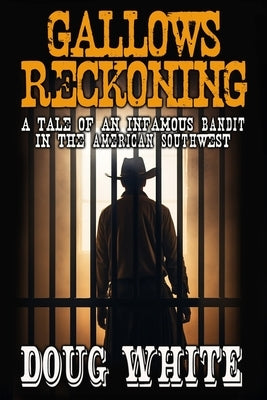 Gallows Reckoning: a Tale of an Infamous Bandit in the American Southwest by White, Doug