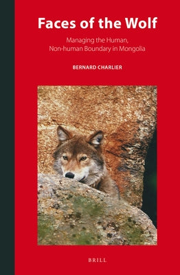 Faces of the Wolf: Managing the Human, Non-Human Boundary in Mongolia by Charlier, Bernard