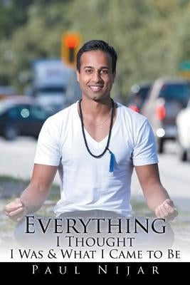 Everything I Thought I Was & What I Came to Be by Nijar, Paul