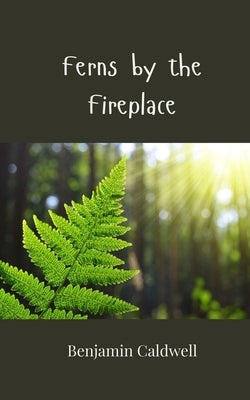 Ferns by the Fireplace by Caldwell, Benjamin