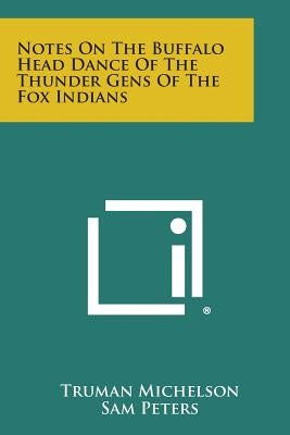 Notes on the Buffalo Head Dance of the Thunder Gens of the Fox Indians by Michelson, Truman