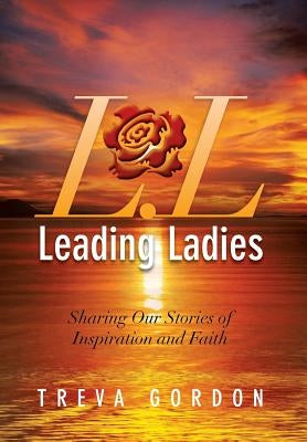 Leading Ladies: Sharing Our Stories of Inspiration and Faith by Gordon, Treva