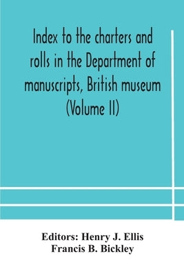 Index To The Charters And Rolls In The Department Of Manuscripts, British Museum (Volume Ii) Religious Houses And Other Corporations, And Index Locoru by Henry J Ellis