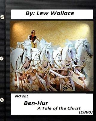 Ben-Hur: A Tale of the Christ.(1880) NOVEL By Lew Wallace (Original Version) by Wallace, Lew