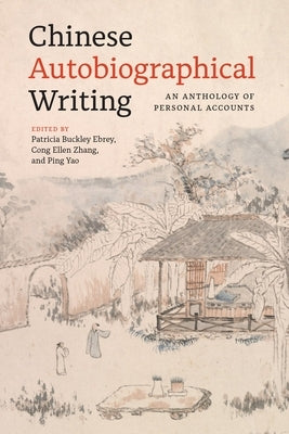 Chinese Autobiographical Writing: An Anthology of Personal Accounts by Ebrey, Patricia Buckley
