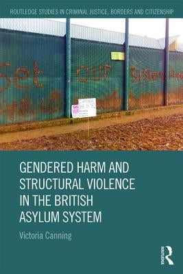 Gendered Harm and Structural Violence in the British Asylum System by Canning, Victoria