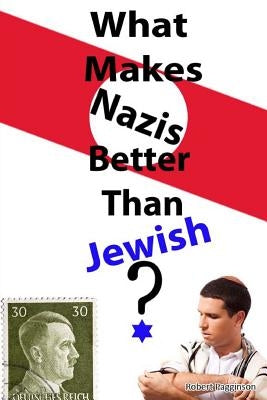 What Makes Nazis Better Than Jewish? by Pagginson, Robert