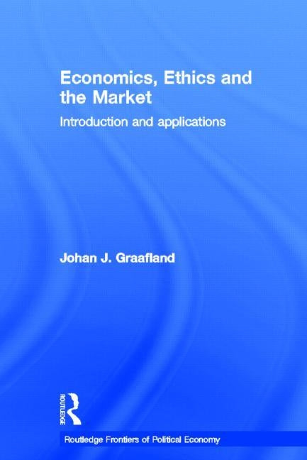 Economics, Ethics and the Market: Introduction and Applications by Graafland, Johan J.