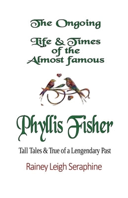 The Ongoing Life & Times of The Almost Famous Phyllis Fisher by Seraphine, Rainey Leigh