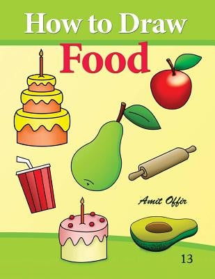 How to Draw Food: Drawing Books for Beginners by Offir, Amit