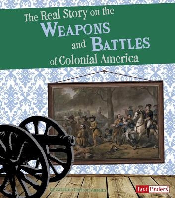 The Real Story on the Weapons and Battles of Colonial America by Hoff, Samuel