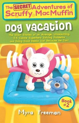 The (Secret) Adventures Of Scruffy MacMuffin: Dog Vacation: The Short Stories Of An Average, Unassuming, Canine Superhero, Solving Problems and Doing by Kane, Anne
