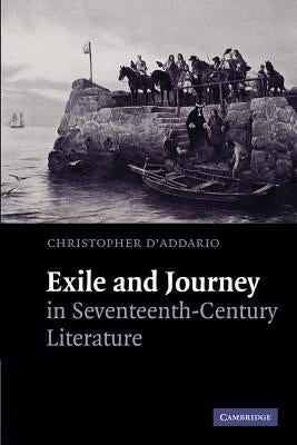 Exile and Journey in Seventeenth-Century Literature by D'Addario, Christopher