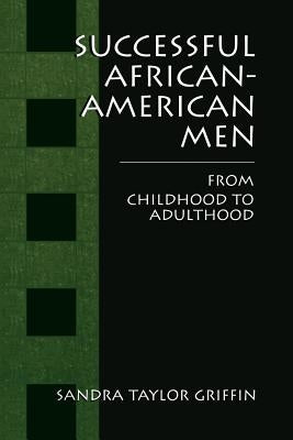 Successful African-American Men: From Childhood to Adulthood by Griffin, Sandra Taylor