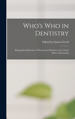 Who's who in Dentistry; Biographical Sketches of Promonent Dentists in the United States and Canada by Samuel Greif, Edited