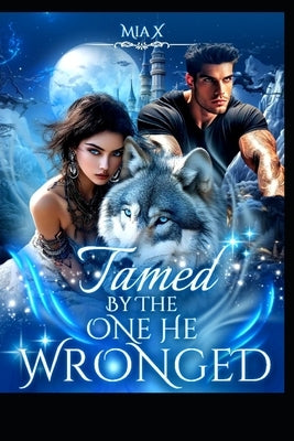 Tamed By The One He Wronged by X, Mia